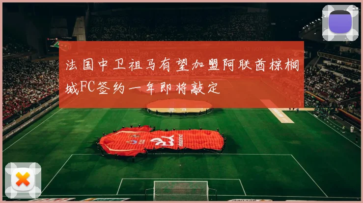 法国中卫祖马有望加盟阿联酋棕榈城FC签约一年即将敲定